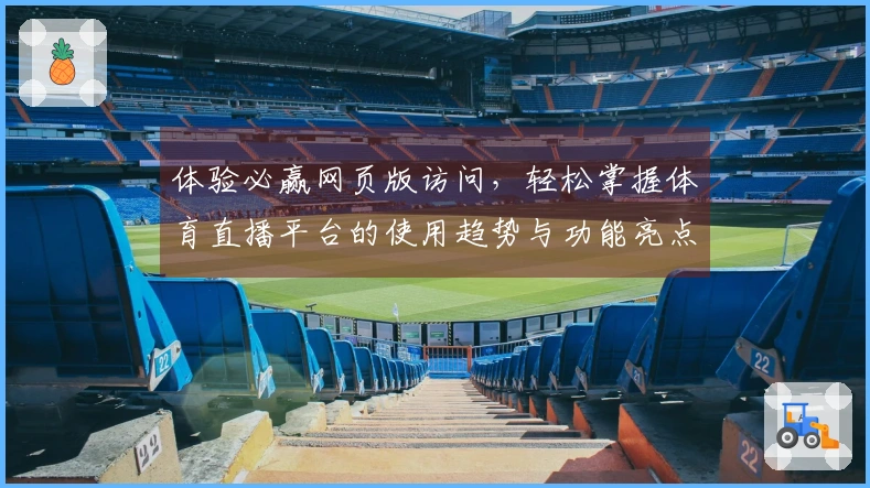 体验必赢网页版访问,轻松掌握体育直播平台的使用趋势与功能亮点
