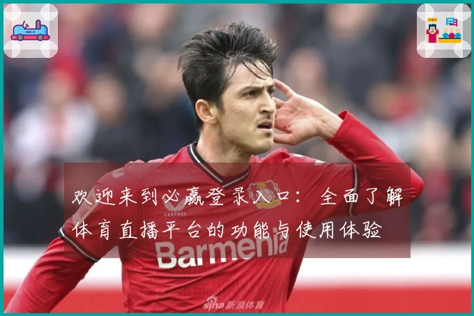 欢迎来到必赢登录入口：全面了解体育直播平台的功能与使用体验