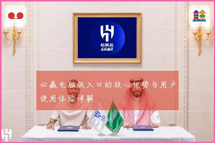 必赢电脑版入口的核心优势与用户使用体验详解