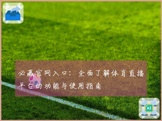 必赢官网入口：全面了解体育直播平台的功能与使用指南