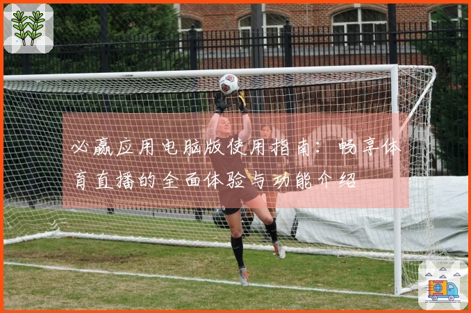 必赢应用电脑版使用指南:畅享体育直播的全面体验与功能介绍